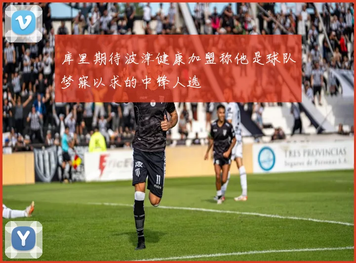 库里期待波津健康加盟称他是球队梦寐以求的中锋人选