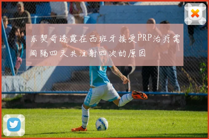 东契奇透露在西班牙接受PRP治疗需间隔四天共注射四次的原因